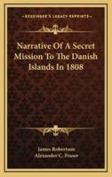 Narrative Of A Secret Mission To The Danish Islands In 1808