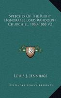 Speeches of the Right Honorable Lord Randolph Churchill, 1880-1888 V2