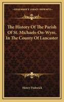 The History of the Parish of St. Michaels-On-Wyre, in the County of Lancaster