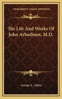 The Life and Works of John Arbuthnot, M.D.