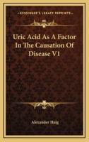 Uric Acid as a Factor in the Causation of Disease V1