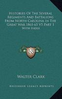 Histories Of The Several Regiments And Battalions From North Carolina In The Great War 1861-65 V5 Part 1