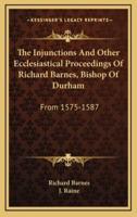The Injunctions and Other Ecclesiastical Proceedings of Richard Barnes, Bishop of Durham