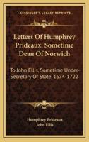 Letters of Humphrey Prideaux, Sometime Dean of Norwich