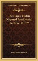 The Hayes-Tilden Disputed Presidential Election Of 1876