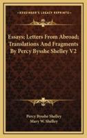 Essays; Letters From Abroad; Translations And Fragments By Percy Bysshe Shelley V2