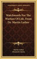 Watchwords for the Warfare of Life, from Dr. Martin Luther