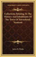 Collections Relating To The History And Inhabitants Of The Town Of Townshend, Vermont
