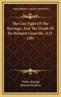 The Last Fight Of The Revenge; And The Death Of Sir Richard Grenville, A.D. 1591