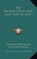 The Spanish Gipsie; And All's Lost By Lust