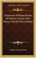 Lieutenant William Barton Of Morris County, New Jersey, And His Descendants