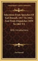 Selections from Speeches of Earl Russell, 1817 to 1841, and from Dispatches 1859 to 1865 V2