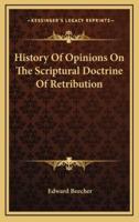 History Of Opinions On The Scriptural Doctrine Of Retribution