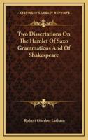 Two Dissertations on the Hamlet of Saxo Grammaticus and of Shakespeare