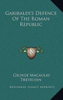Garibaldi's Defence Of The Roman Republic