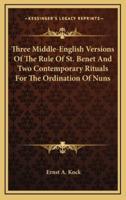 Three Middle-English Versions of the Rule of St. Benet and Two Contemporary Rituals for the Ordination of Nuns