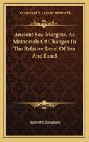 Ancient Sea-Margins, as Memorials of Changes in the Relative Level of Sea and Land
