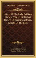 Letters Of The Lady Brilliana Harley, Wife Of Sir Robert Harley, Of Brampton Bryan, Knight Of The Bath