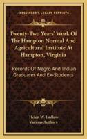 Twenty-Two Years' Work Of The Hampton Normal And Agricultural Institute At Hampton, Virginia