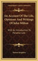 An Account of the Life, Opinions and Writings of John Milton