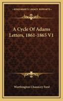 A Cycle of Adams Letters, 1861-1865 V1