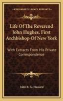 Life Of The Reverend John Hughes, First Archbishop Of New York