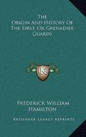 The Origin And History Of The First, Or Grenadier Guards