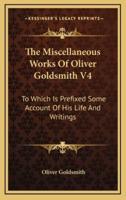 The Miscellaneous Works of Oliver Goldsmith V4