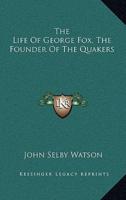 The Life of George Fox, the Founder of the Quakers