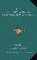The Eclogues, Georgics and Moretum of Virgil