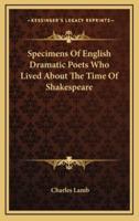 Specimens of English Dramatic Poets Who Lived About the Time of Shakespeare