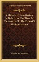 A History of Architecture in Italy from the Time of Constantine to the Dawn of the Renaissance