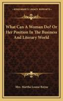 What Can a Woman Do? Or Her Position in the Business and Literary World