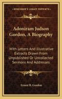 Adoniram Judson Gordon, a Biography