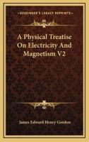 A Physical Treatise on Electricity and Magnetism V2