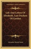 Life and Letters of Elisabeth, Last Duchess of Gordon