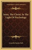 Jesus, The Christ, In The Light Of Psychology