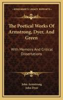 The Poetical Works of Armstrong, Dyer, and Green