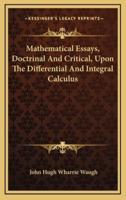 Mathematical Essays, Doctrinal and Critical, Upon the Differential and Integral Calculus