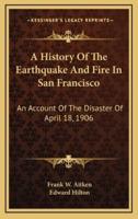 A History Of The Earthquake And Fire In San Francisco