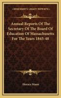 Annual Reports Of The Secretary Of The Board Of Education Of Massachusetts For The Years 1845-48