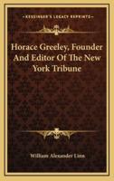 Horace Greeley, Founder and Editor of the New York Tribune