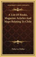 A List of Books, Magazine Articles and Maps Relating to Chile