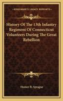 History of the 13th Infantry Regiment of Connecticut Volunteers During the Great Rebellion