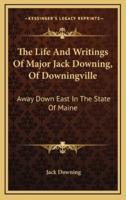 The Life and Writings of Major Jack Downing, of Downingville