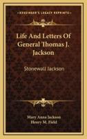 Life And Letters Of General Thomas J. Jackson