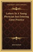 Letters to a Young Physician Just Entering Upon Practice