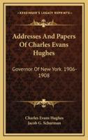 Addresses and Papers of Charles Evans Hughes