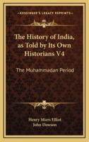 The History of India, as Told by Its Own Historians V4