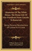 Memories of the White House, the Home Life of Our Presidents from Lincoln to Roosevelt